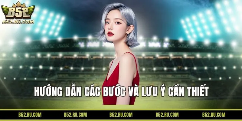 Hướng dẫn các bước và lưu ý cần thiết