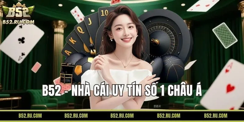 Giới thiệu B52 - Nhà cái uy tín số 1 Châu Á
