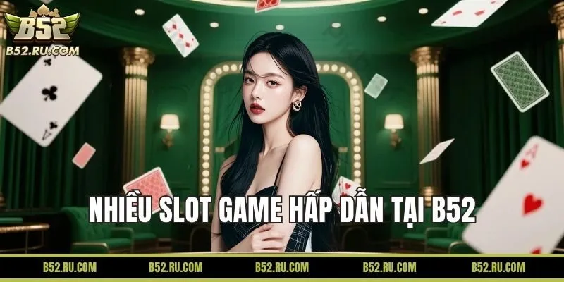 B52 sở hữu kho game cá cược hấp dẫn - uy tín hàng đầu Việt Nam