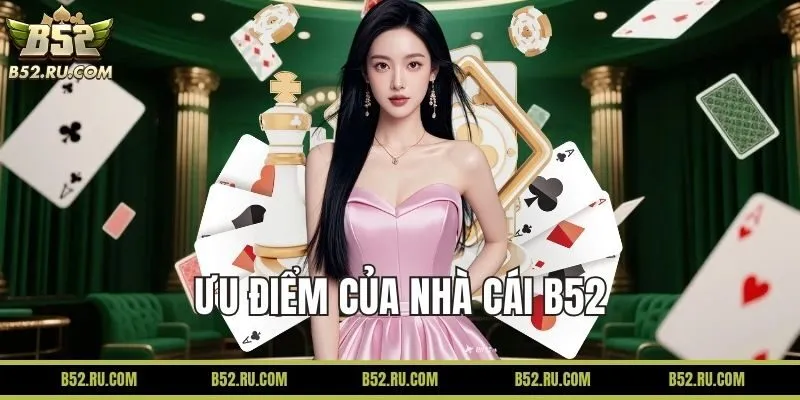 Ưu điểm nổi bật của nhà cái B52